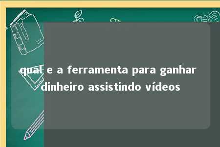 qual e a ferramenta para ganhar dinheiro assistindo vídeos