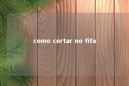 como cortar no fifa