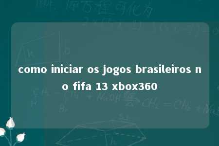 como iniciar os jogos brasileiros no fifa 13 xbox360