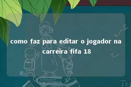 como faz para editar o jogador na carreira fifa 18