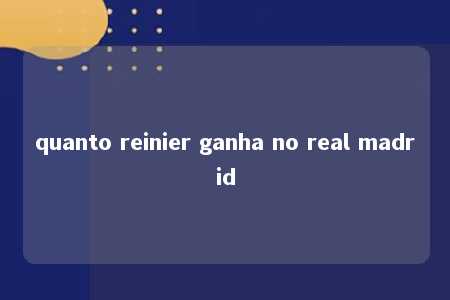 quanto reinier ganha no real madrid