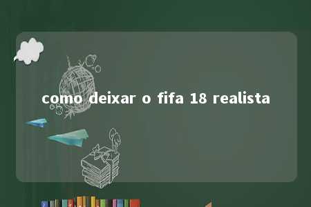 como deixar o fifa 18 realista