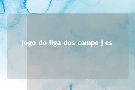 jogo do liga dos campeões