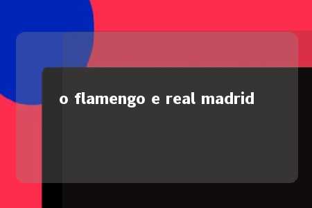 o flamengo e real madrid