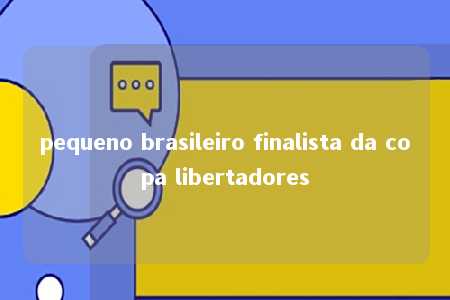 pequeno brasileiro finalista da copa libertadores