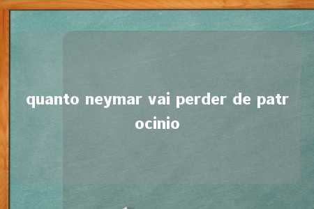 quanto neymar vai perder de patrocinio