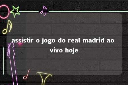 assistir o jogo do real madrid ao vivo hoje