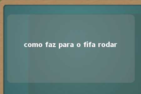 como faz para o fifa rodar