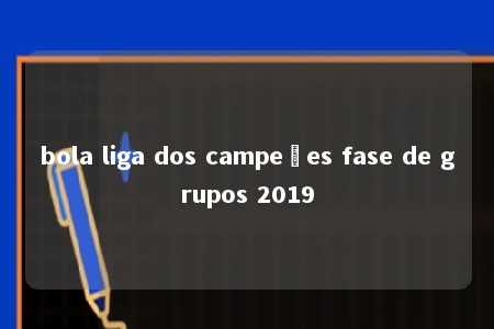 bola liga dos campeões fase de grupos 2019