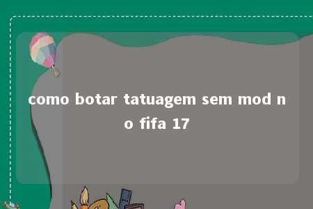 como botar tatuagem sem mod no fifa 17