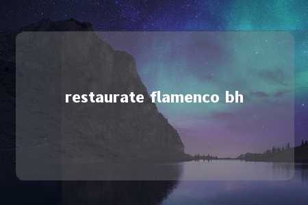 restaurate flamenco bh