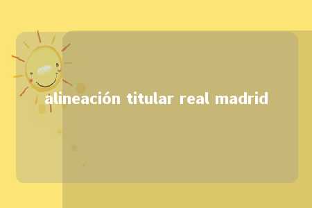 alineación titular real madrid