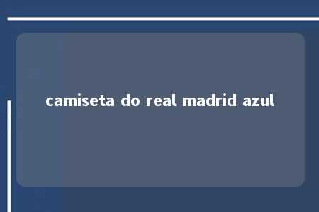 camiseta do real madrid azul