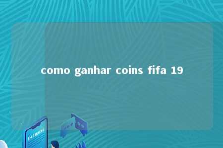 como ganhar coins fifa 19