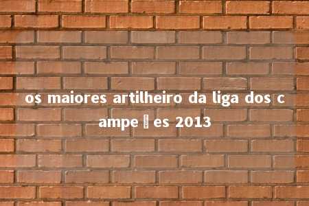 os maiores artilheiro da liga dos campeões 2013