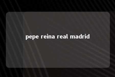 pepe reina real madrid