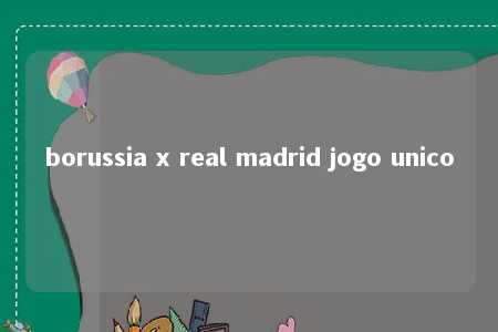 borussia x real madrid jogo unico