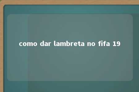 como dar lambreta no fifa 19