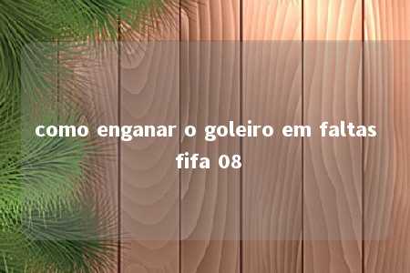 como enganar o goleiro em faltas fifa 08