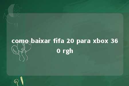 como baixar fifa 20 para xbox 360 rgh