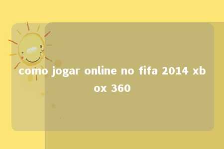 como jogar online no fifa 2014 xbox 360