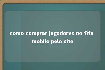 como comprar jogadores no fifa mobile pelo site