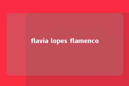 flavia lopes flamenco