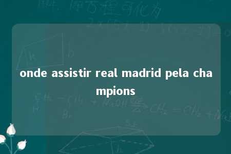 onde assistir real madrid pela champions