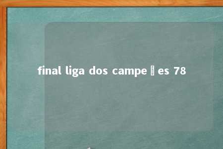 final liga dos campeões 78