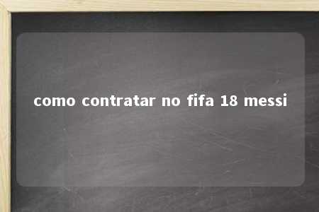 como contratar no fifa 18 messi