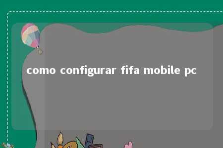 como configurar fifa mobile pc