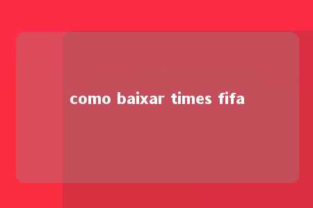 como baixar times fifa