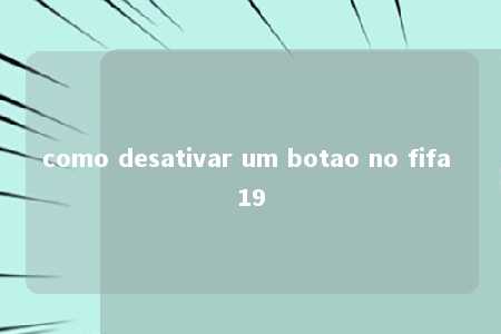 como desativar um botao no fifa 19