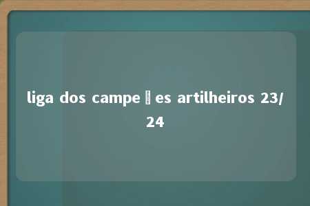 liga dos campeões artilheiros 23/24