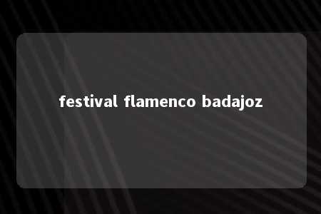 festival flamenco badajoz