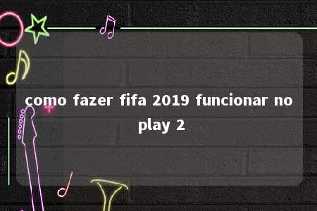 como fazer fifa 2019 funcionar no play 2