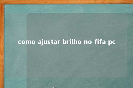 como ajustar brilho no fifa pc