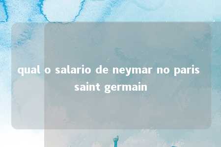 qual o salario de neymar no paris saint germain