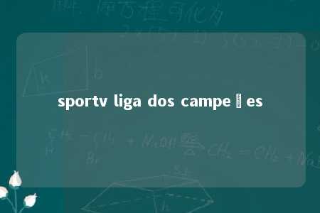 sportv liga dos campeões