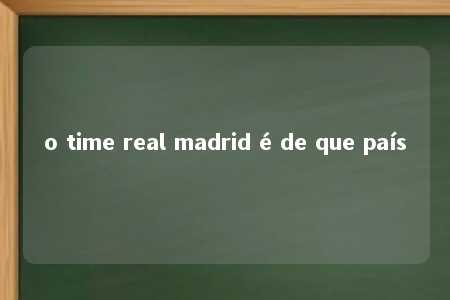 o time real madrid é de que país