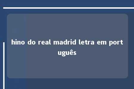 hino do real madrid letra em português