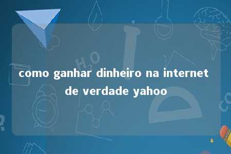 como ganhar dinheiro na internet de verdade yahoo