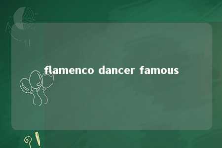 flamenco dancer famous