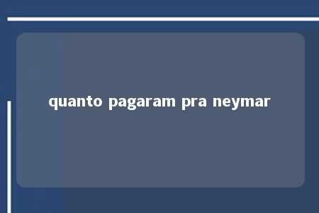 quanto pagaram pra neymar