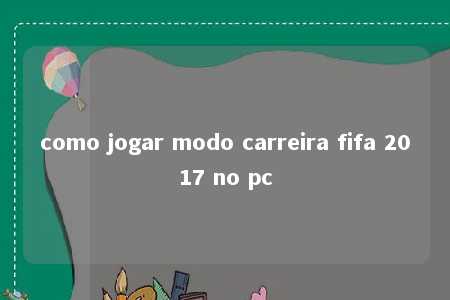 como jogar modo carreira fifa 2017 no pc