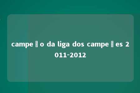 campeão da liga dos campeões 2011-2012