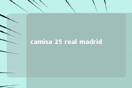 camisa 25 real madrid