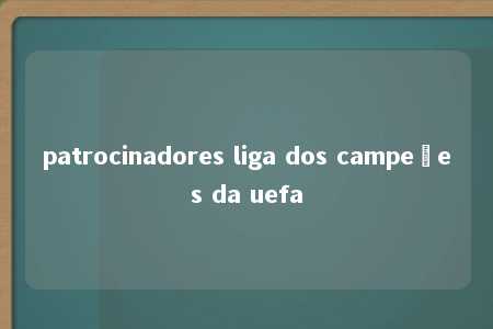 patrocinadores liga dos campeões da uefa