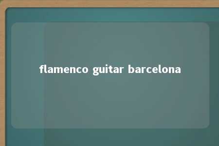 flamenco guitar barcelona