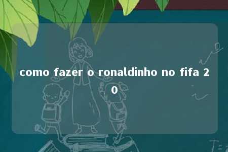 como fazer o ronaldinho no fifa 20